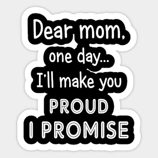 Dear Mom One Day I_ll Make You Proud Sticker